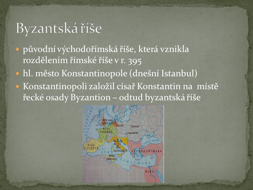 Byzantská říše původní východořímská říše, která vznikla rozdělením římské říše v r hl. město Konstantinopole (dnešní Istanbul)