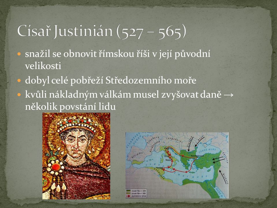 Císař Justinián (527 – 565) snažil se obnovit římskou říši v její původní velikosti. dobyl celé pobřeží Středozemního moře.