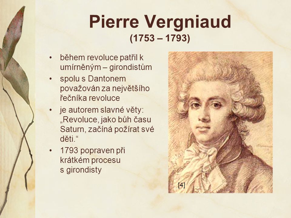 Pierre Vergniaud (1753 – 1793) během revoluce patřil k umírněným – girondistům. spolu s Dantonem považován za největšího řečníka revoluce.