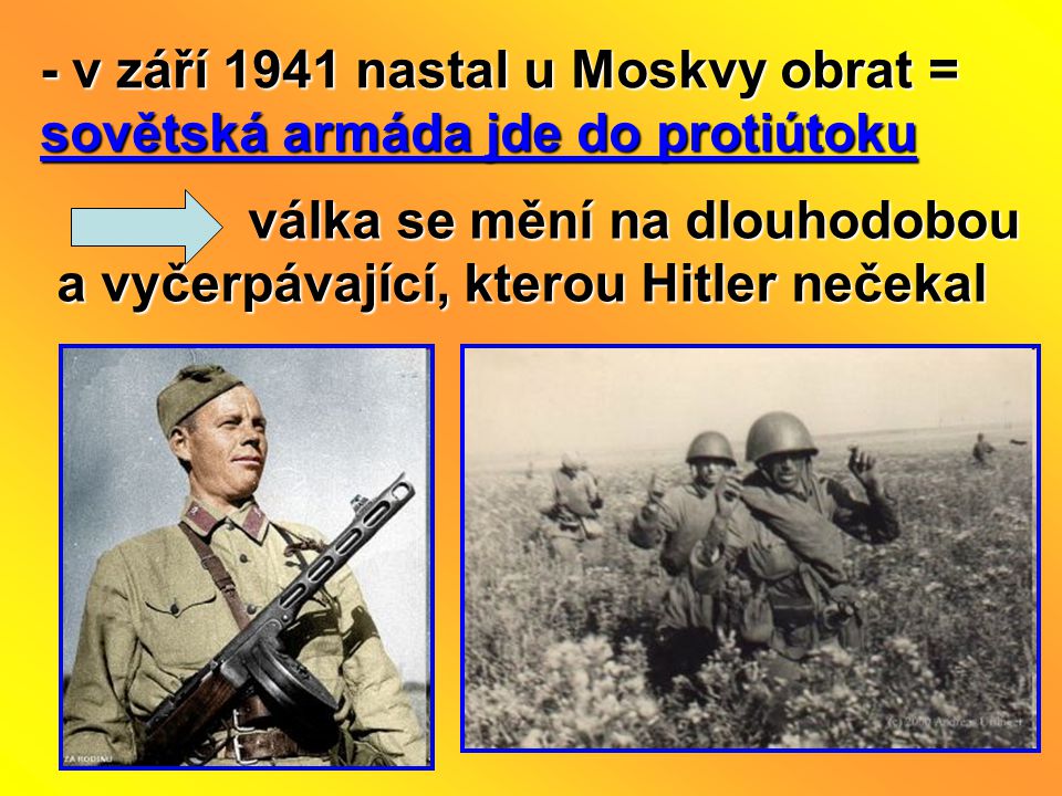 - v září 1941 nastal u Moskvy obrat = sovětská armáda jde do protiútoku