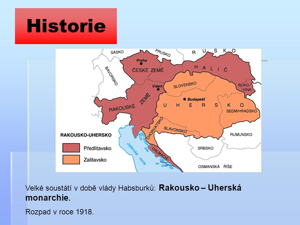 Historie Velké soustátí v době vlády Habsburků: Rakousko – Uherská monarchie. Rozpad v roce 1918.