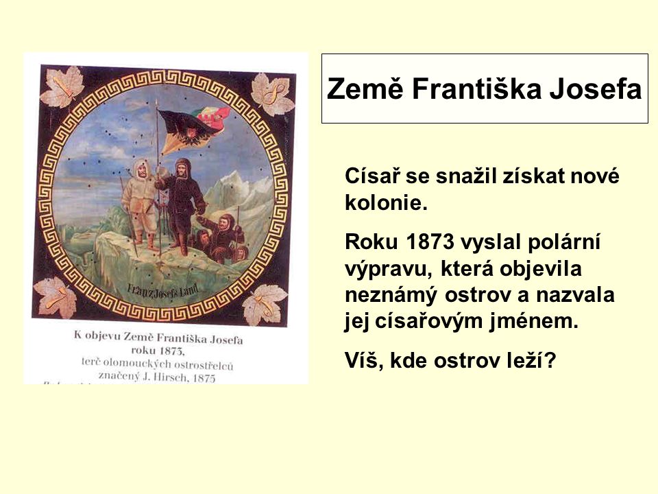Země Františka Josefa Císař se snažil získat nové kolonie.