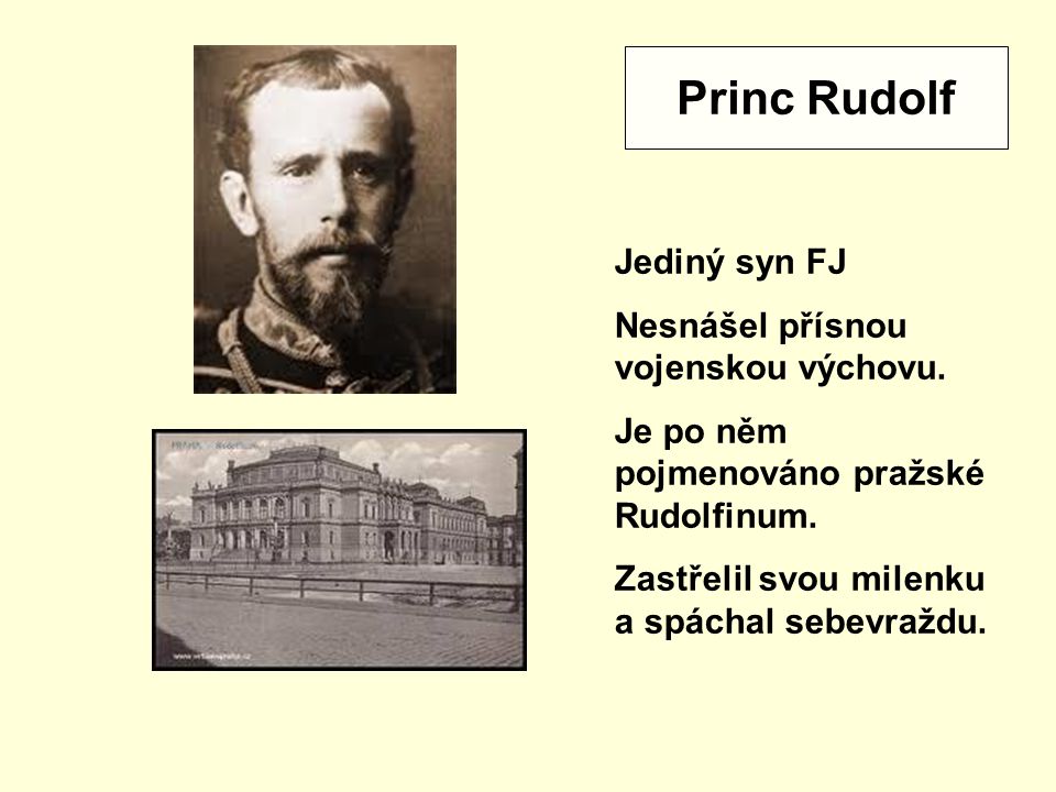 Princ Rudolf Jediný syn FJ Nesnášel přísnou vojenskou výchovu.