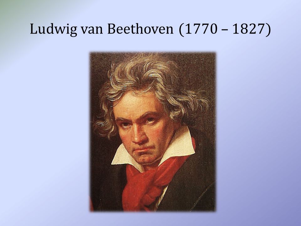 Ludwig van Beethoven (1770 – 1827)