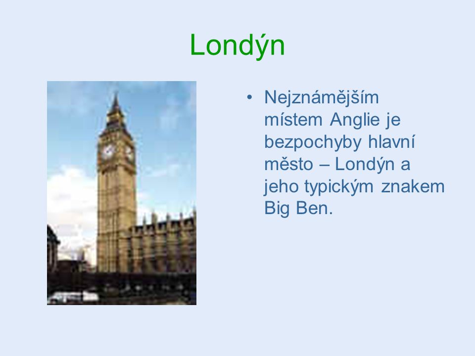 Londýn Nejznámějším místem Anglie je bezpochyby hlavní město – Londýn a jeho typickým znakem Big Ben.