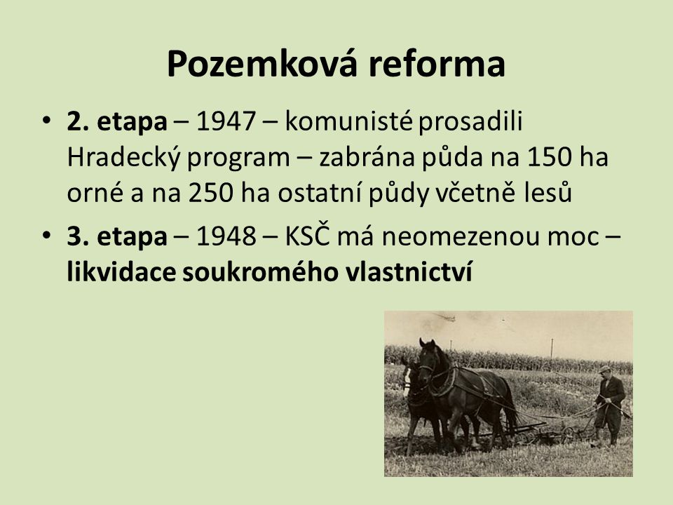 Pozemková reforma 2. etapa – 1947 – komunisté prosadili Hradecký program – zabrána půda na 150 ha orné a na 250 ha ostatní půdy včetně lesů.