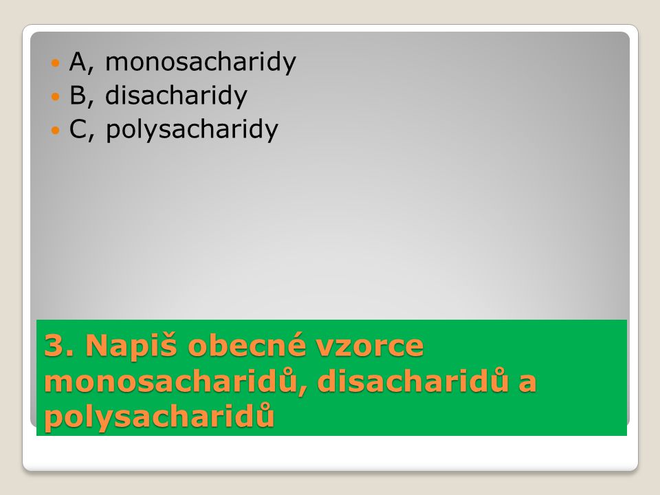 3. Napiš obecné vzorce monosacharidů, disacharidů a polysacharidů