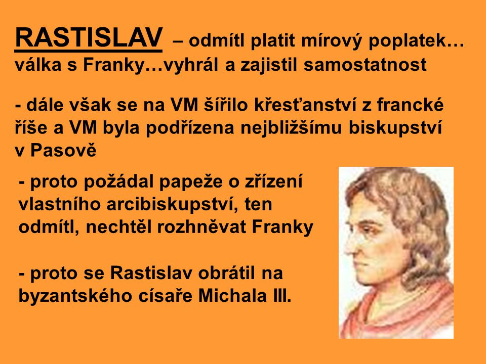 RASTISLAV – odmítl platit mírový poplatek… válka s Franky…vyhrál a zajistil samostatnost