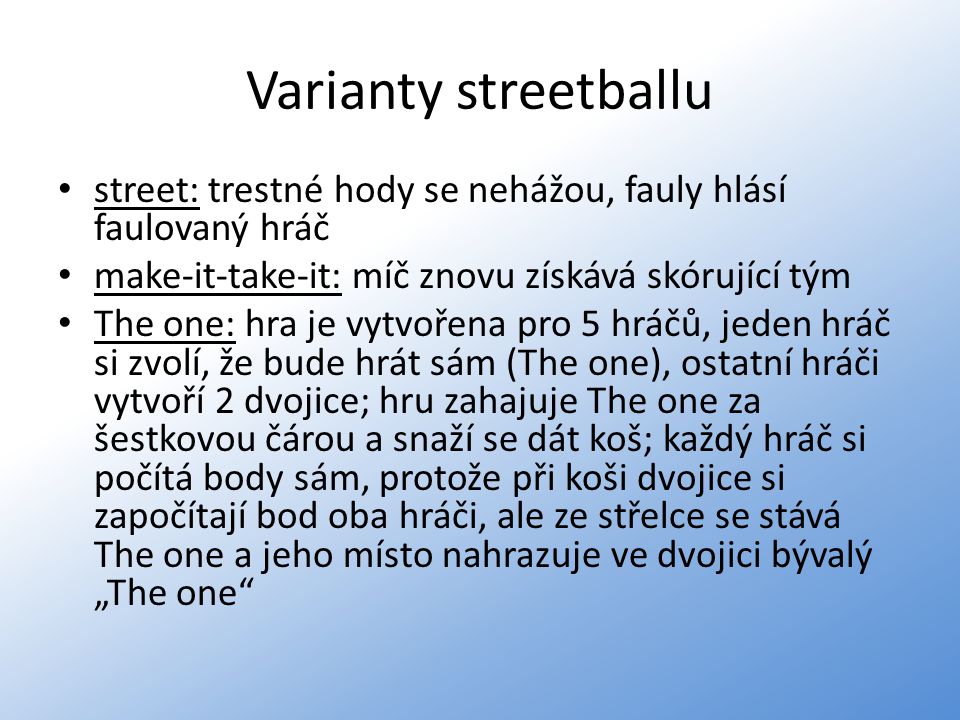 Varianty streetballu street: trestné hody se nehážou, fauly hlásí faulovaný hráč. make-it-take-it: míč znovu získává skórující tým.