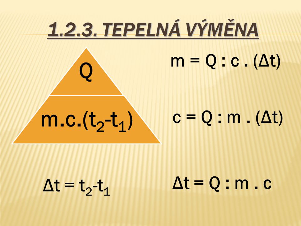 TEPELNÁ VÝMĚNA m = Q : c . (Δt) c = Q : m . (Δt) Δt = Q : m . c