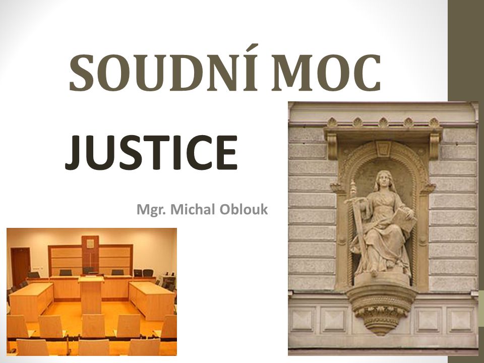 SOUDNÍ MOC JUSTICE Mgr. Michal Oblouk