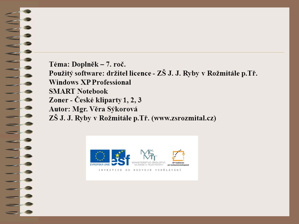 Téma: Doplněk – 7. roč. Použitý software: držitel licence - ZŠ J. J. Ryby v Rožmitále p.Tř. Windows XP Professional.