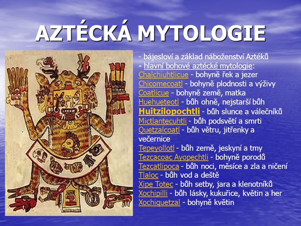 AZTÉCKÁ MYTOLOGIE bájesloví a základ náboženství Aztéků. - hlavní bohové aztécké mytologie: Chalchiuhtlicue - bohyně řek a jezer.