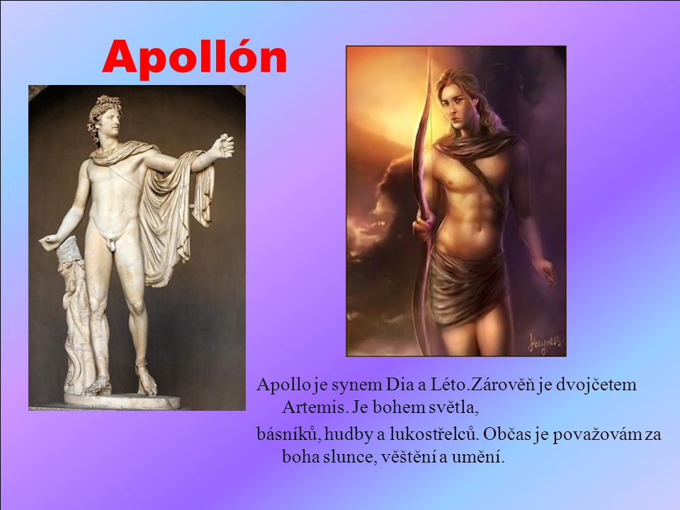 Apollón Apollo je synem Dia a Léto.Zárověň je dvojčetem Artemis. Je bohem světla,
