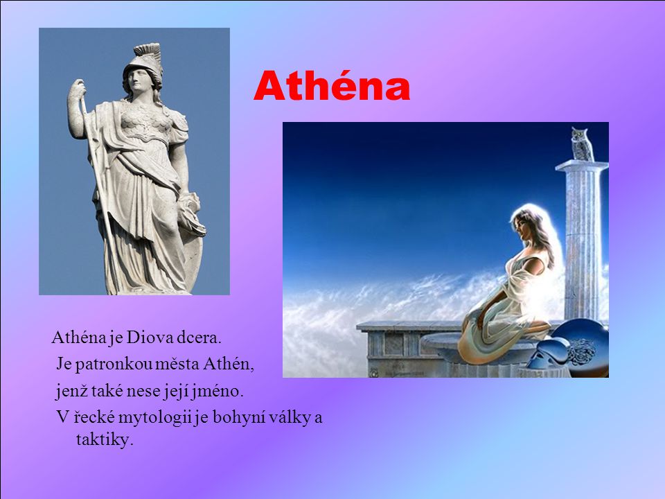 Athéna Athéna je Diova dcera. Je patronkou města Athén,
