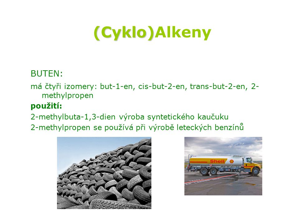 (Cyklo)Alkeny BUTEN: má čtyři izomery: but-1-en, cis-but-2-en, trans-but-2-en, 2-methylpropen. použití: