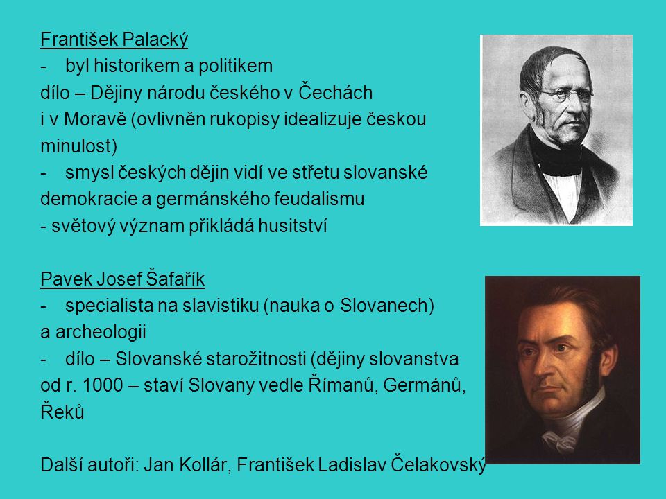 František Palacký byl historikem a politikem. dílo – Dějiny národu českého v Čechách. i v Moravě (ovlivněn rukopisy idealizuje českou.