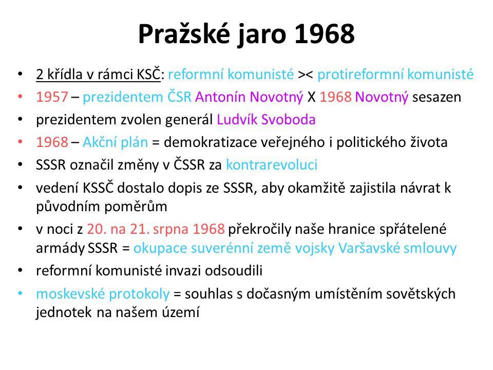 Pražské jaro křídla v rámci KSČ: reformní komunisté >< protireformní komunisté – prezidentem ČSR Antonín Novotný X 1968 Novotný sesazen.