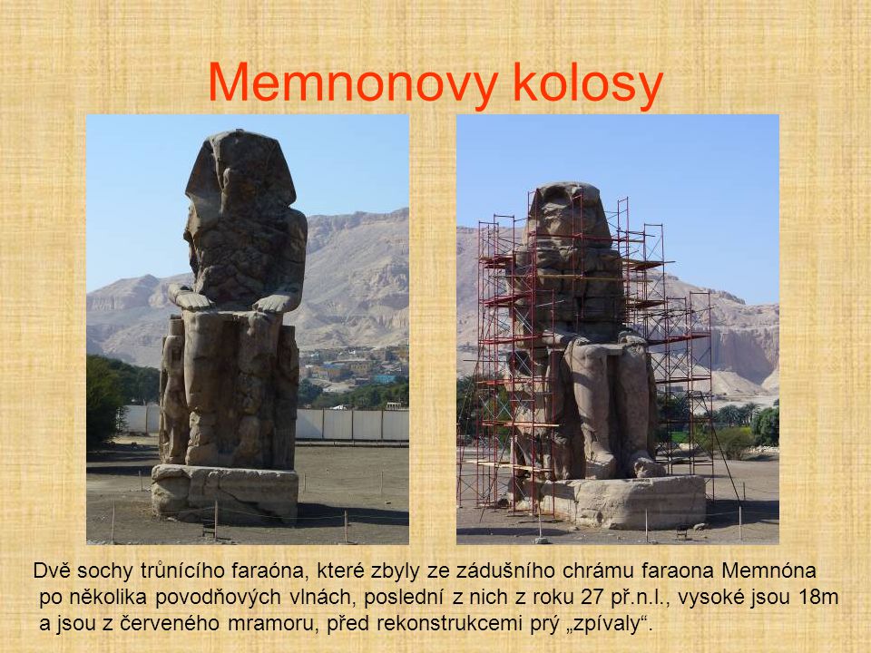 Memnonovy kolosy Dvě sochy trůnícího faraóna, které zbyly ze zádušního chrámu faraona Memnóna.