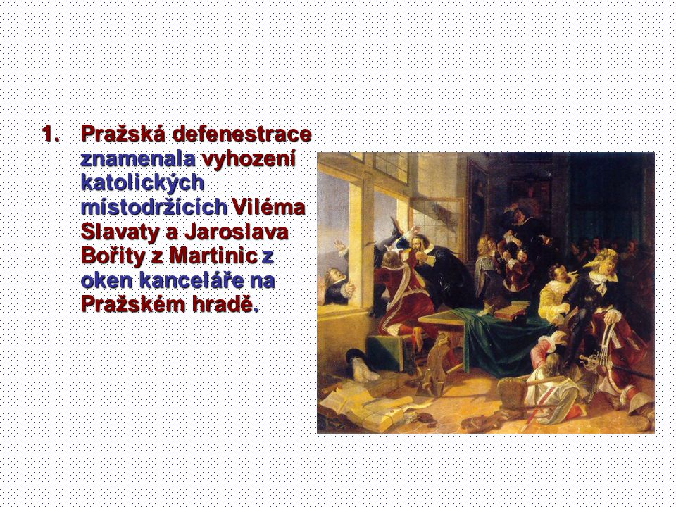 Pražská defenestrace znamenala vyhození katolických místodržících Viléma Slavaty a Jaroslava Bořity z Martinic z oken kanceláře na Pražském hradě.