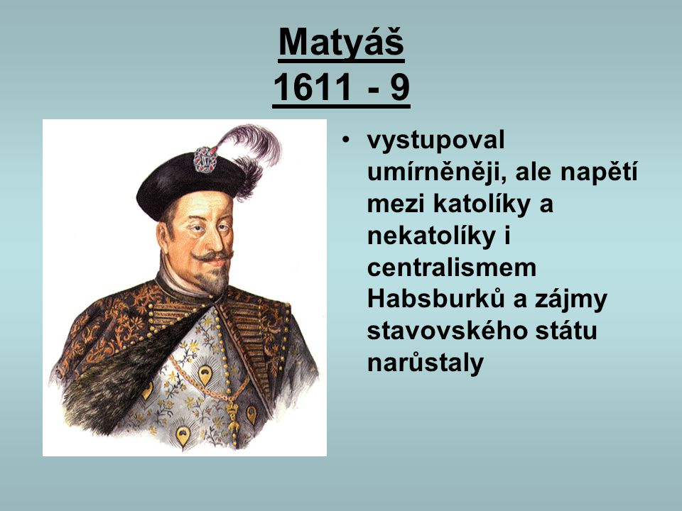 Matyáš vystupoval umírněněji, ale napětí mezi katolíky a nekatolíky i centralismem Habsburků a zájmy stavovského státu narůstaly.