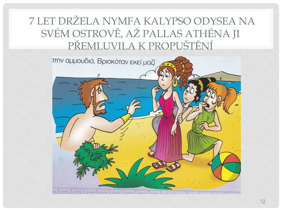 7 let držela nymfa Kalypso Odysea na svém ostrově, až pallas Athéna ji přemluvila k propuštění