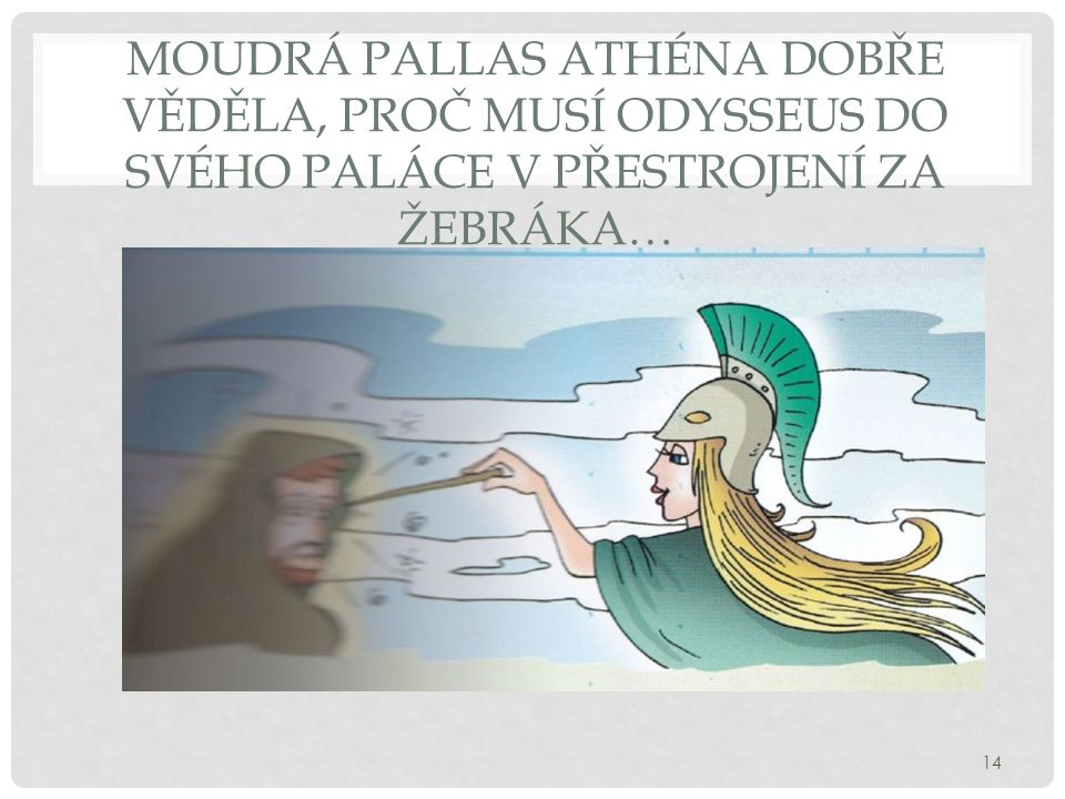 Moudrá pallas athéna dobře věděla, proč musí odysseus do svého paláce v přestrojení za žebráka…