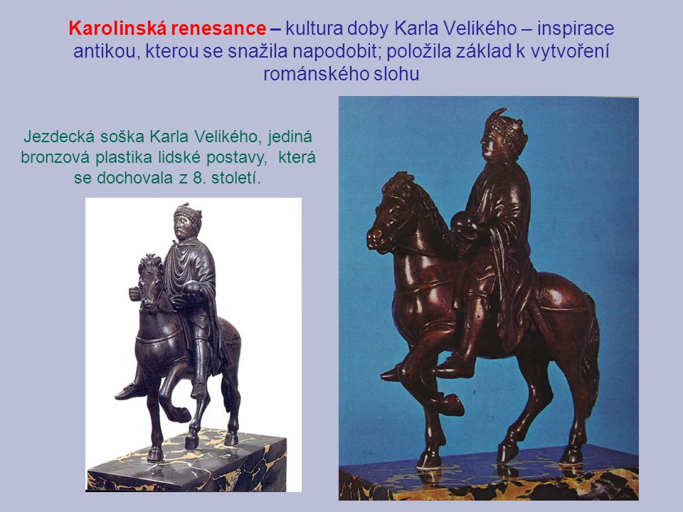 Karolinská renesance – kultura doby Karla Velikého – inspirace antikou, kterou se snažila napodobit; položila základ k vytvoření románského slohu