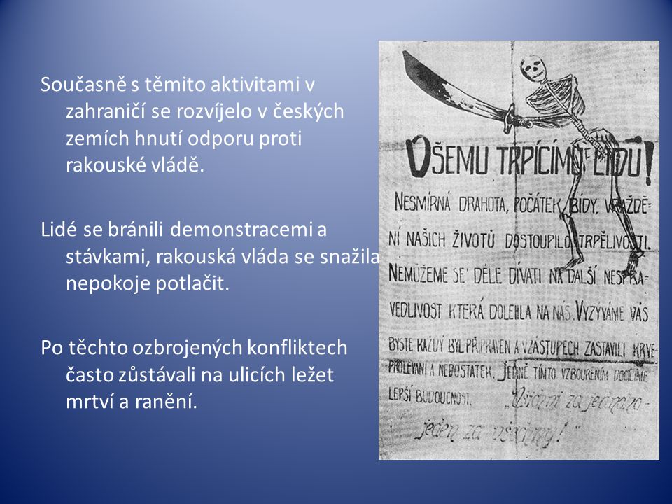 Současně s těmito aktivitami v zahraničí se rozvíjelo v českých zemích hnutí odporu proti rakouské vládě.