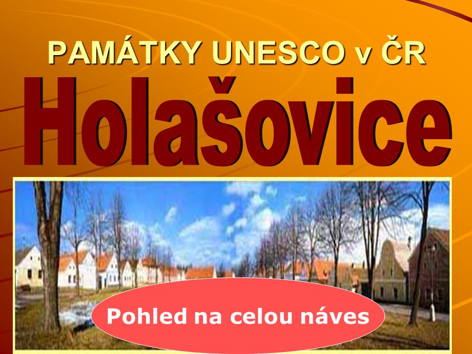 PAMÁTKY UNESCO v ČR Holašovice Pohled na celou náves