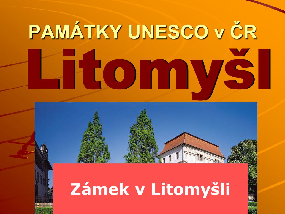 PAMÁTKY UNESCO v ČR Litomyšl Zámek v Litomyšli