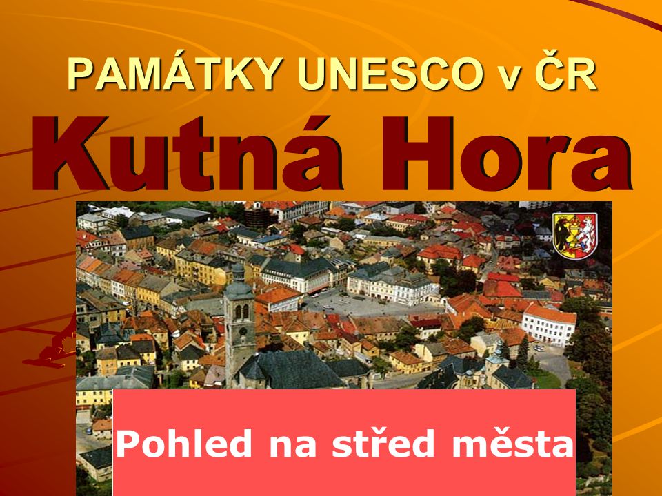PAMÁTKY UNESCO v ČR Kutná Hora Pohled na střed města
