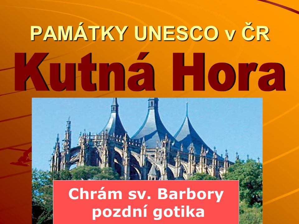 PAMÁTKY UNESCO v ČR Kutná Hora Chrám sv. Barbory pozdní gotika