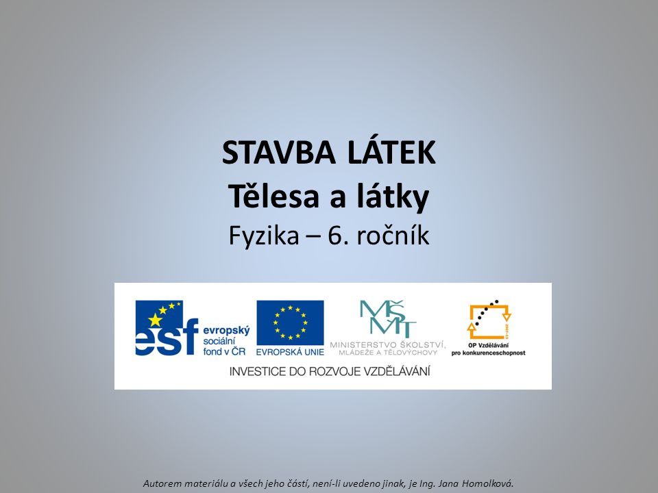 STAVBA LÁTEK Tělesa a látky Fyzika – 6. ročník