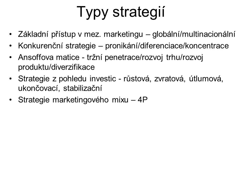 Typy strategií Základní přístup v mez. marketingu – globální/multinacionální. Konkurenční strategie – pronikání/diferenciace/koncentrace.