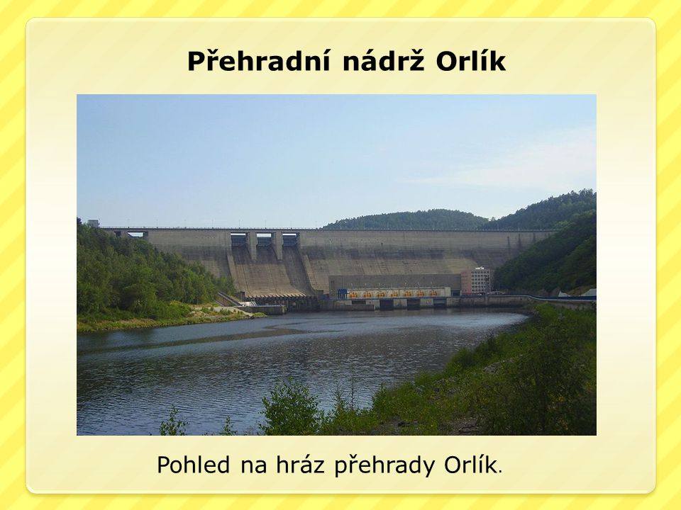 Přehradní nádrž Orlík Pohled na hráz přehrady Orlík.