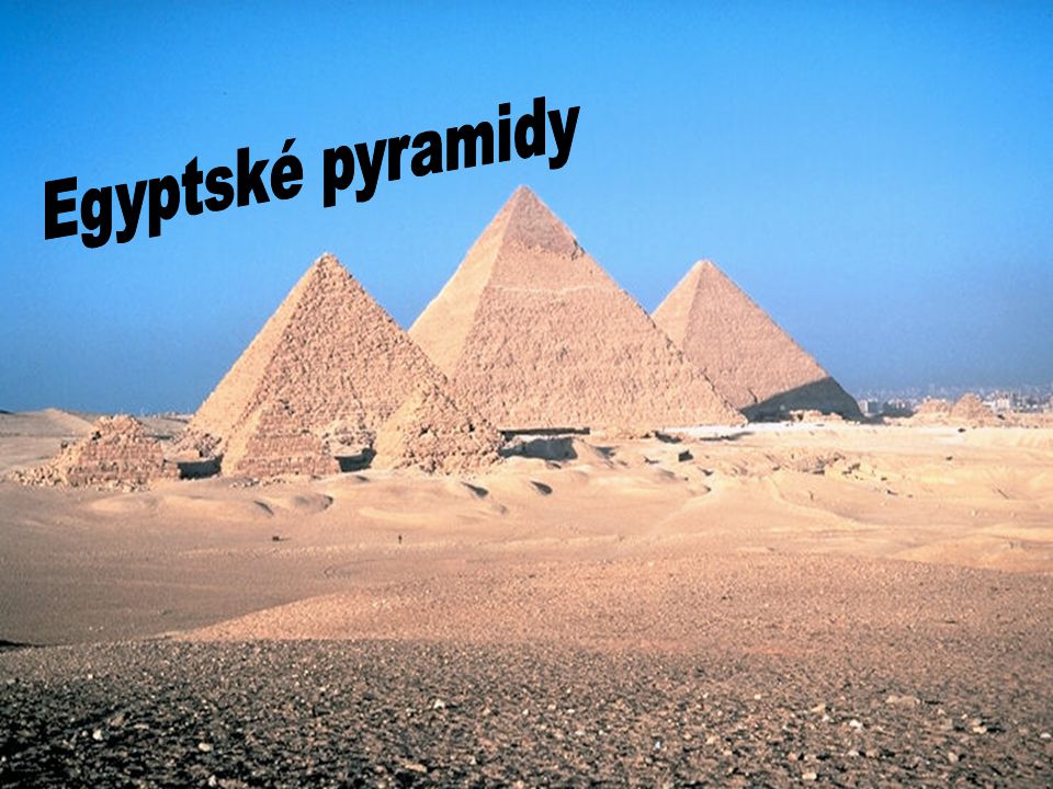 Egyptské pyramidy Egyptské pyramidy