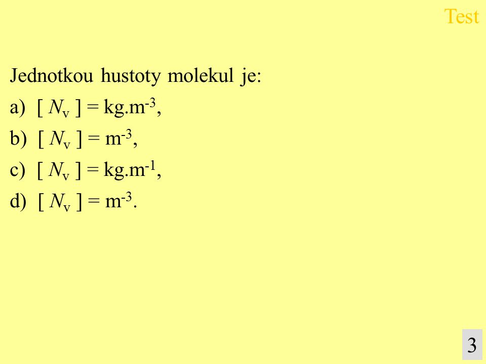 Test 3 Jednotkou hustoty molekul je: a) [ Nv ] = kg.m-3,