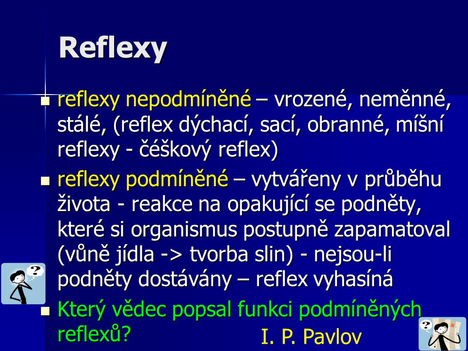 Reflexy reflexy nepodmíněné – vrozené, neměnné, stálé, (reflex dýchací, sací, obranné, míšní reflexy - čéškový reflex)
