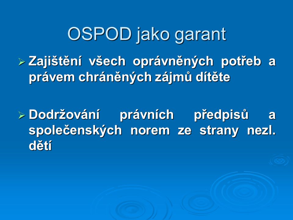 OSPOD jako garant Zajištění všech oprávněných potřeb a právem chráněných zájmů dítěte.