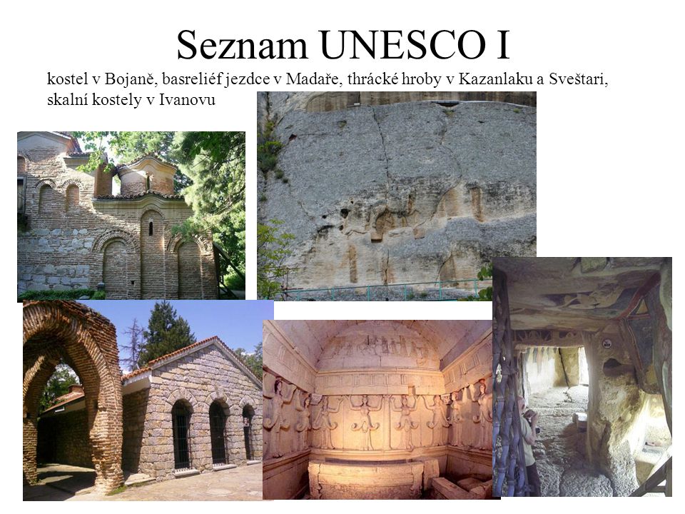 Seznam UNESCO I kostel v Bojaně, basreliéf jezdce v Madaře, thrácké hroby v Kazanlaku a Sveštari, skalní kostely v Ivanovu.