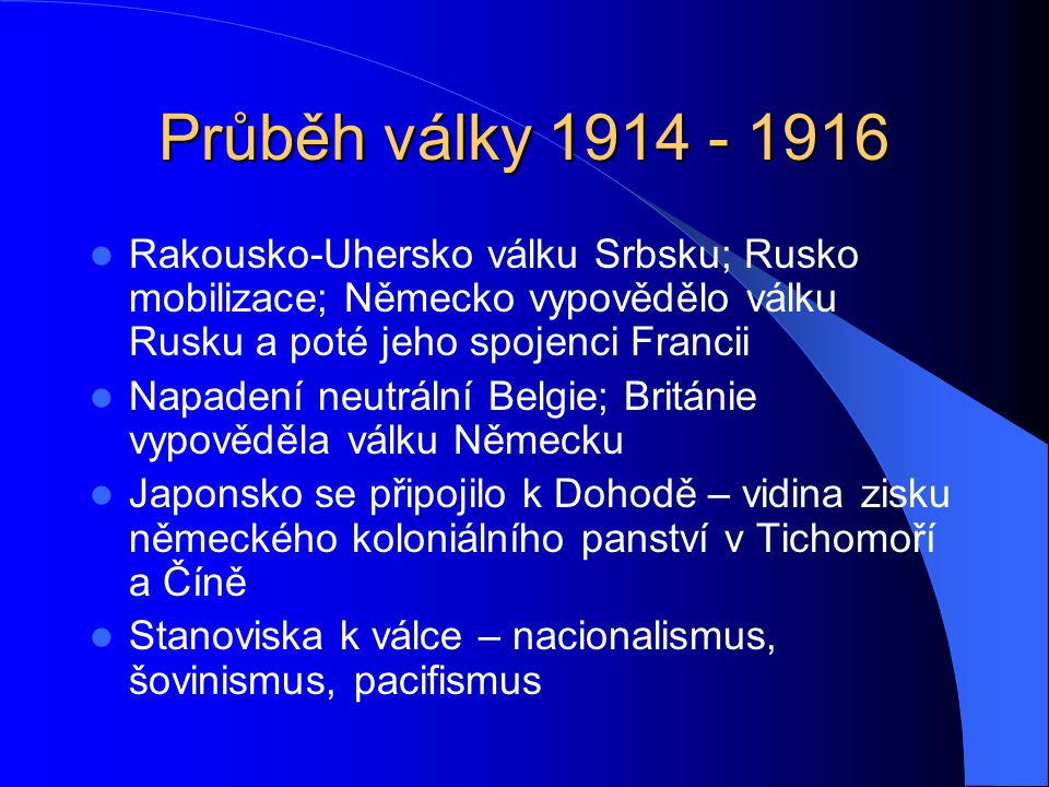 Průběh války Rakousko-Uhersko válku Srbsku; Rusko mobilizace; Německo vypovědělo válku Rusku a poté jeho spojenci Francii.