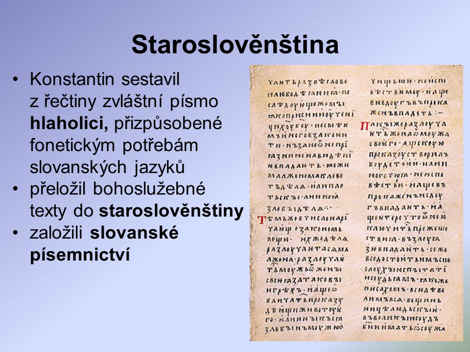 Staroslověnština Konstantin sestavil z řečtiny zvláštní písmo hlaholici, přizpůsobené fonetickým potřebám slovanských jazyků.