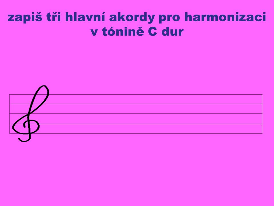 zapiš tři hlavní akordy pro harmonizaci v tónině C dur