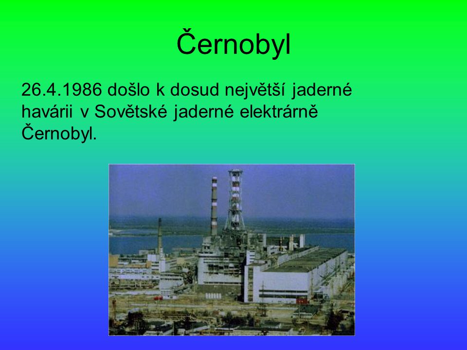 Černobyl došlo k dosud největší jaderné havárii v Sovětské jaderné elektrárně Černobyl.