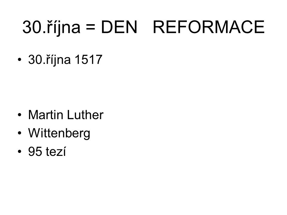 30.října = DEN REFORMACE 30.října 1517 Martin Luther Wittenberg