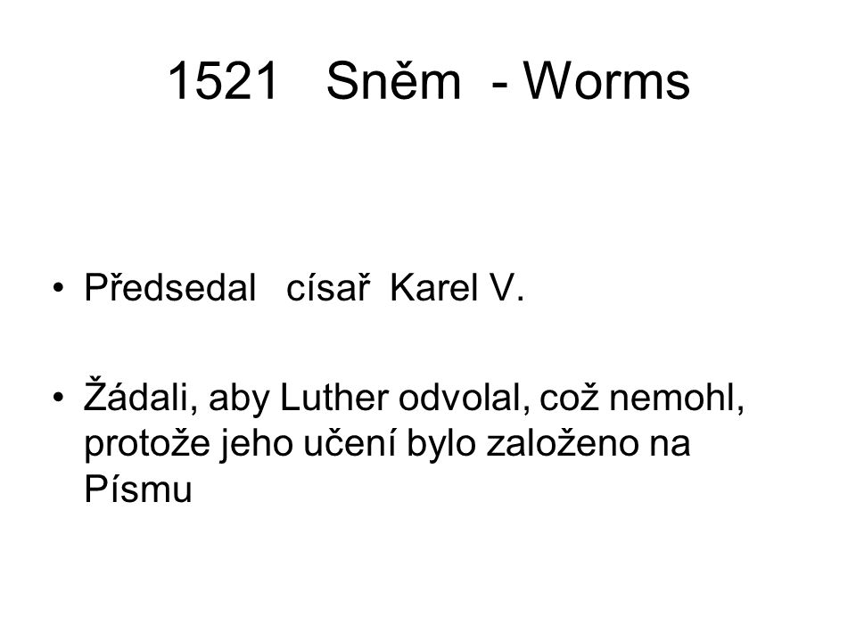 1521 Sněm - Worms Předsedal císař Karel V.