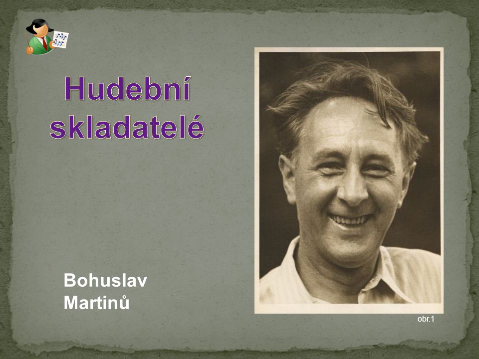 Hudební skladatelé Bohuslav Martinů obr.1