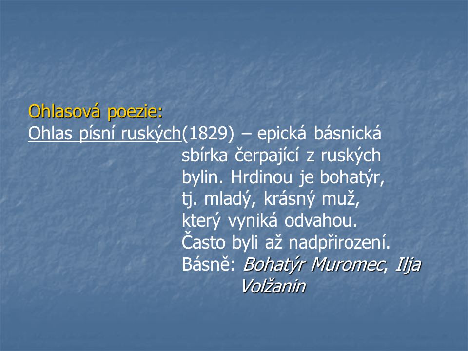 Ohlasová poezie: Ohlas písní ruských(1829) – epická básnická. sbírka čerpající z ruských. bylin. Hrdinou je bohatýr,
