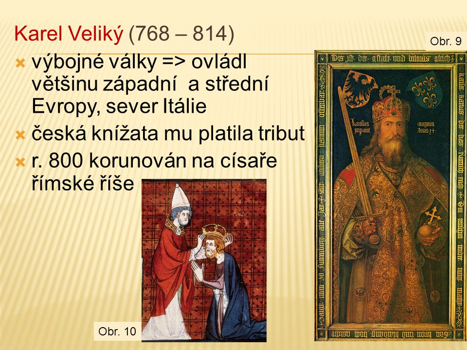 česká knížata mu platila tribut r. 800 korunován na císaře římské říše